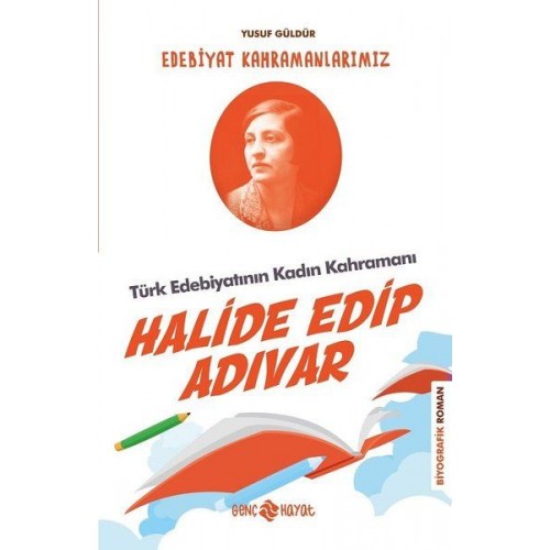 Türk Edebiyatının Kadın Kahramanı: Halide Edip Adıvar - Edebiyat Kahramanlarımız 4