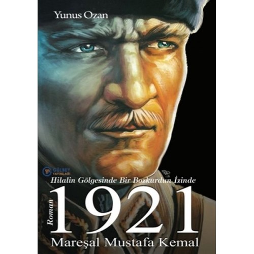 1921 Mareşal Mustafa Kemal - Hilalin Gölgesinde Bir Bozkurdun İzinde