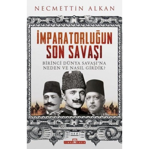 İmparatorluğun Son Savaşı - Birinci Dünya Savaşına Neden ve Nasıl Girdik?