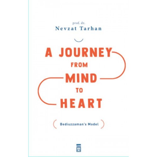 A Journey from Mind to Heart Bediuzzaman’s Model (Akıldan Kalbe Yolculuk)(İngilizce)