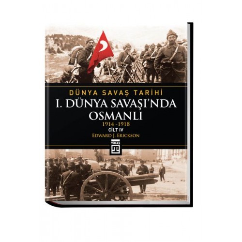 Dünya Savaş Tarihi: I. Dünya Savaşı'Nda Osmanlı -Cilt 4 (Ciltli)