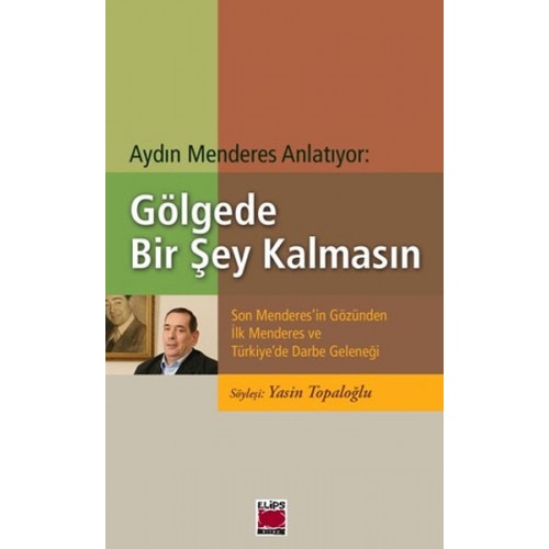 Gölgede Bir Şey Kalmasın  Son Menderes'in Gözünden İlk Menderes ve Türkiye'de Darbe Geleneği