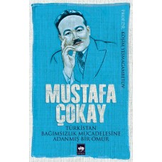 Mustafa Çokay  Türkistan Bağımsızlık Mücadelesine Adanmış Bir Ömür