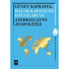 Güney Kafkasya, Hazar-Karadeniz Havzaları ve Azerbaycan'ın Jeopolitiği