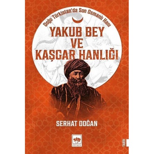 Yakub Bey ve Kaşgar Hanlığı - Doğu Türkistanda Son Osmanlı Hanı