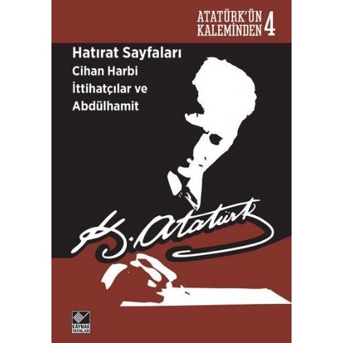 Atatürk'ün Kaleminden 4  - Hatırat Sayfaları: Cihan Harbi İttihatçılar ve Abdülhamit