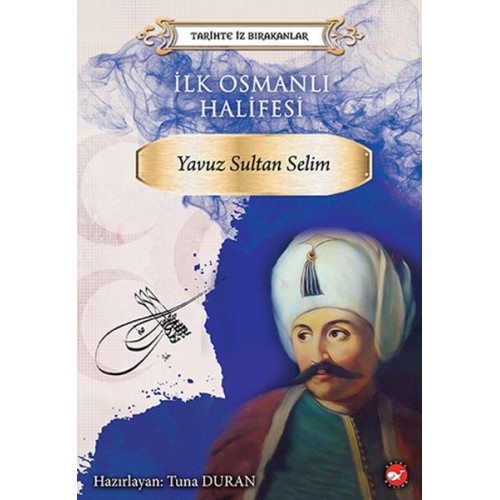 Tarihte İz Bırakanlar - İlk Osmanlı Halifesi - Yavuz Sultan Selim