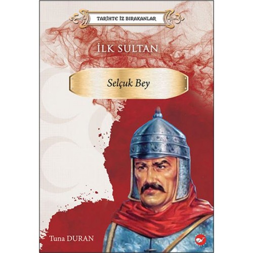 Tarihte İz Bırakanlar - İlk Sultan- Selçuk Bey