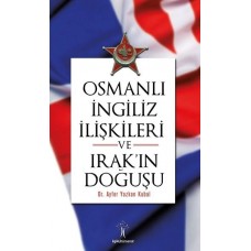 Osmanlı İngiliiz İlişkileri ve Irak'ın Doğuşu