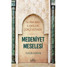 İslam ve Batı İlişkileri Çerçevesinde - Medeniyet Meselesi