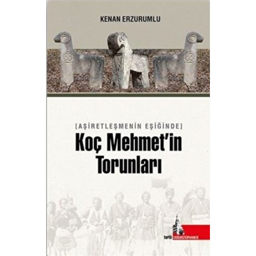 Aşiretleşmenin Eşiğinde Koç Mehmet’in Torunları