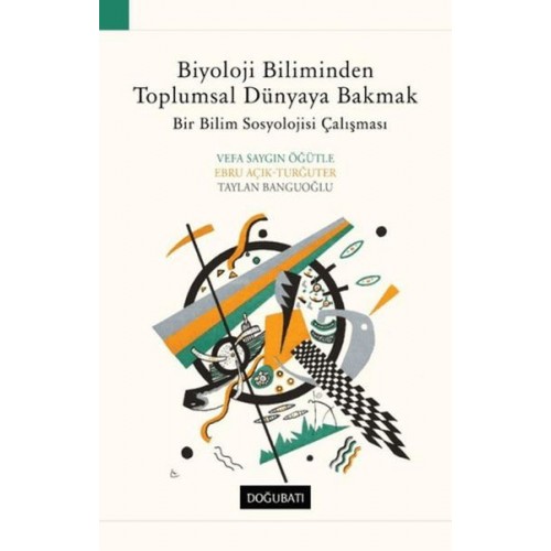 Biyoloji Biliminden Toplumsal Dünyaya Bakmak Bir Bilim Sosyolojisi Çalışması