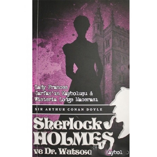 Sherlock Holmes Lady Frances Carfax`ın Kayboluşu ve Wisteria Lodge Macerası