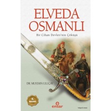 Elveda Osmanlı - Bir Cihan Devletinin Çöküşü