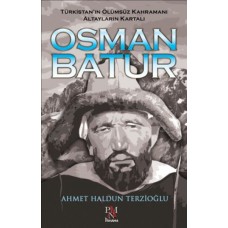 Osman Batur - Türkistan’ın Ölümsüz Kahramanı Altayların Kartalı