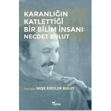 Karanlığın Katlettiği Bir Bilim İnsanı: Necdet Bulut