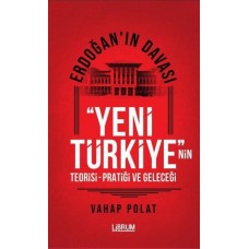 Erdoğan'ın Davası - Yeni Türkiye'nin Teorisi - Pratiği ve Geleceği