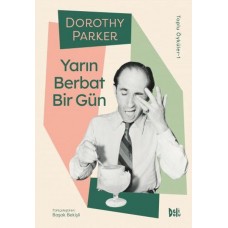 Yarın Berbat Bir Gün - Dorothy Parker Toplu Öyküler 1