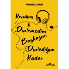 Kendimi Dinlemedim Başkasını Dinlediğim Kadar