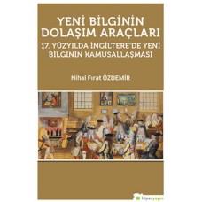 Yeni Bilginin Dolaşım Araçları  17. Yüzyılda İngiltere’de Yeni Bilginin Kamusallaşması