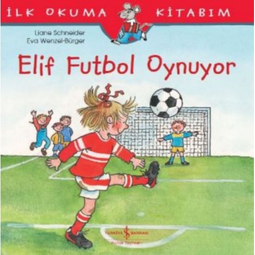 İlk Okuma Kitabım - Elif Futbol Oynuyor