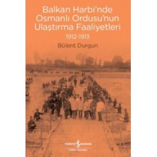 Balkan Harbi’nde Osmanlı Ordusu’nun Ulaştırma Faaliyetleri (1912-1913)