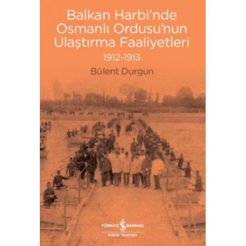 Balkan Harbi’nde Osmanlı Ordusu’nun Ulaştırma Faaliyetleri (1912-1913)