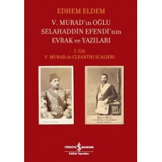 V.Murad'ın Oğlu Selahaddin Efendi'nin Evrak ve Yazıları I.Cilt V.Murad ile Cleanthi Scalieri