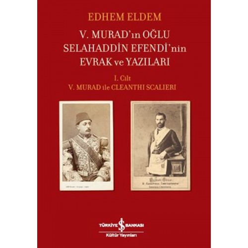 V.Murad'ın Oğlu Selahaddin Efendi'nin Evrak ve Yazıları I.Cilt V.Murad ile Cleanthi Scalieri