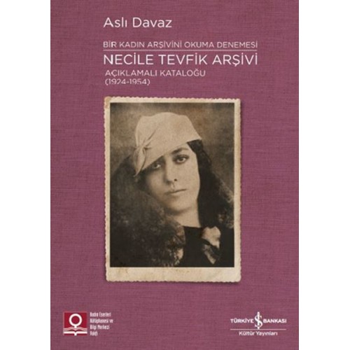 Necile Tevfik Arşivi - Açıkmalı Kataloğlu 1924-1954 Bir Kadın Arşivini Okuma Denemesi