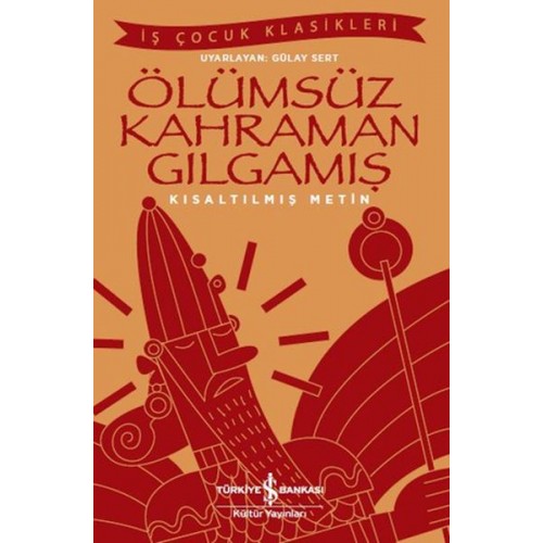 Ölümsüz Kahraman Gılgamış - İş Çocuk Klasikleri - Kısaltılmış Metin