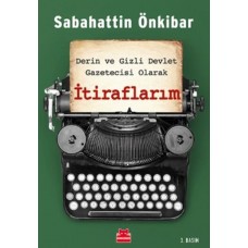 İtiraflarım - Derin ve Gizli Devlet Gazetecisi Olarak