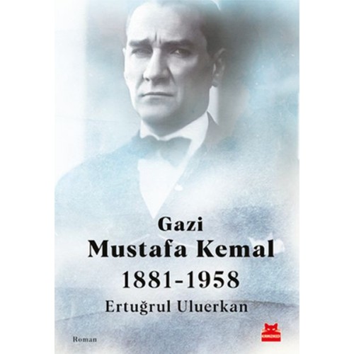 Gazi Mustafa Kemal 1881-1958