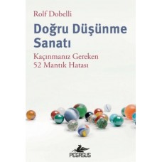 Doğru Düşünme Sanatı: Kaçınmanız Gereken 52 Mantık Hatası