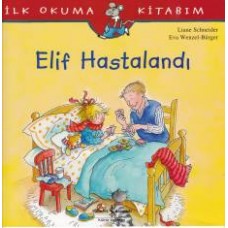 İlk Okuma Kitabım - Elif Hastalandı