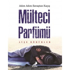 Mülteci Parfümü - Adım Adım Savaştan Kaçış