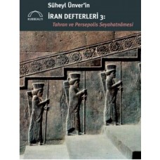 Süheyl Ünver’in İran Defterleri 3:  Tahran ve Persepolis  Seyahatnâmesi