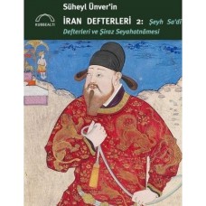 Süheyl Ünver’in İran Defterleri 2:  Şeyh Sa’dî Defterleri ve Şiraz  Seyahatnâmesi