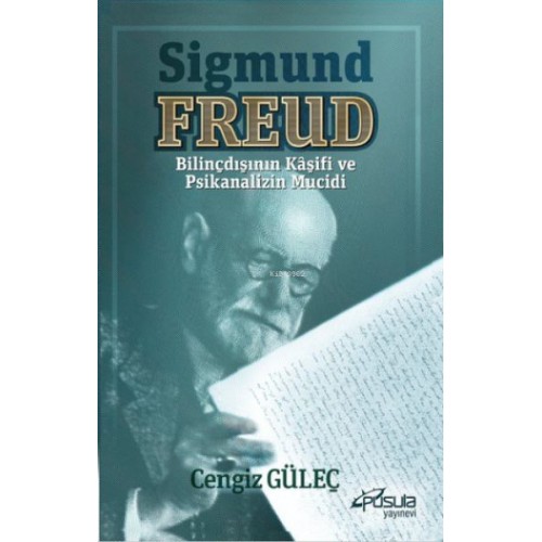 Sigmund Freud - Bilinçdışının Kaşifi ve Psikanalizin Mucidi