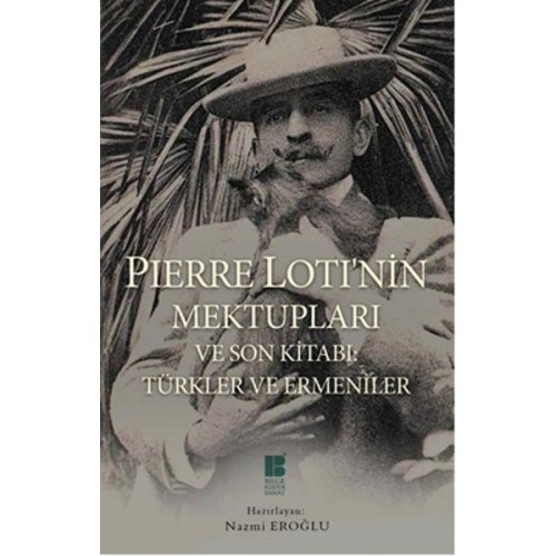 Pierre Loti'nin Mektupları ve Son Kitabı: Türkler ve Ermeniler