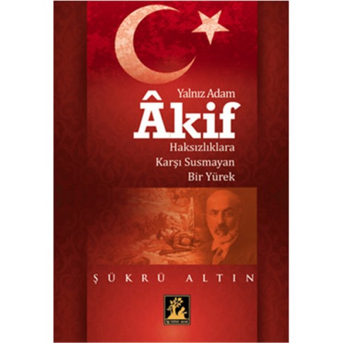 Yalnız Adam Akif  Haksızlıklara Karşı Susmayan Bir Yürek