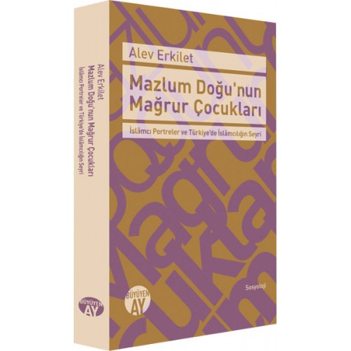 Mazlum Doğu'nun Mağrur Çocukları   İslamcı Portreler ve Türkiye'de İslamcılığın Seyri