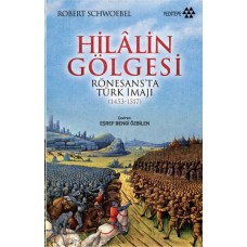 Hilalin Gölgesi Rönesansta Türk İmajı (1453-1517)