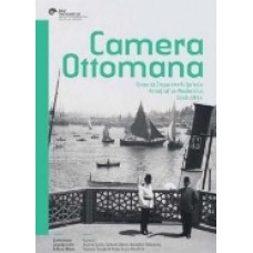 Camera Ottomana  Osmanlı İmparatorluğu’nda Fotoğraf ve Modernite 1840-1914