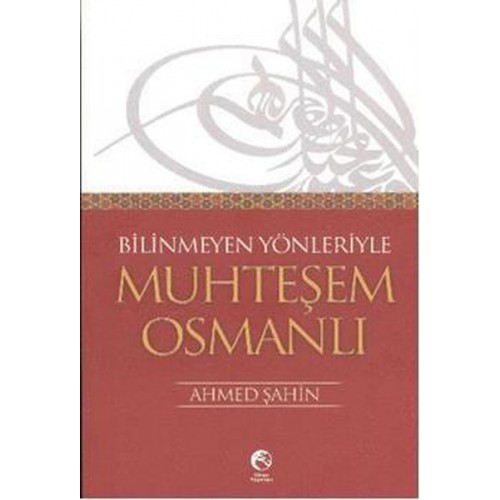 Bilinmeyen Yönleriyle Muhteşem Osmanlı