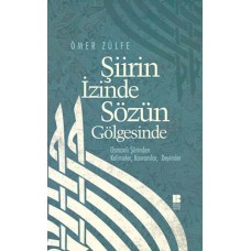 Şiirin İzinde Sözün Gölgesinde  Osmanlı Şiirinden Kelimeler, Kavramlar, Deyimler