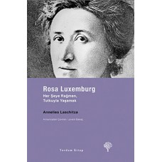 Rosa Luxemburg - Her Şeye Rağmen, Tutkuyla Yaşamak