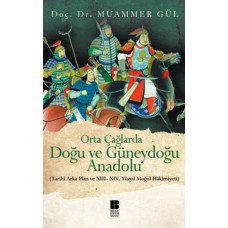 Orta Çağlarda Doğu ve Güneydoğu Anadolu  Tarihi Arka Plan ve XIII-XIV. Yüzyıl Moğol Hakimiyeti