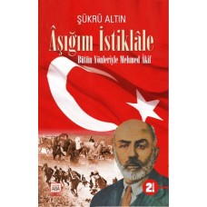 Aşığım İstiklâle - Bütün Yönleriyle Mehmed Âkif