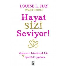 Hayat Sizi Seviyor! - Yaşamınızı İyileştirmek İçin 7 Spiritüel Uygulama